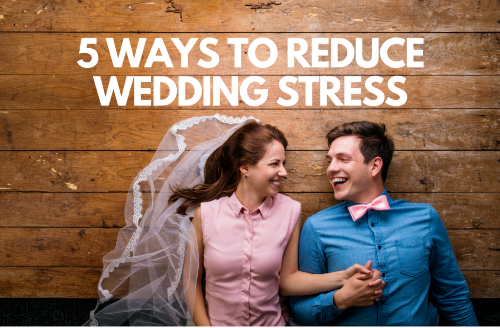 5 Ways to Reduce Wedding Stress